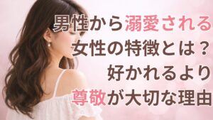 男性から溺愛される女性の特徴とは?好かれるより尊敬されることが大切な理由
